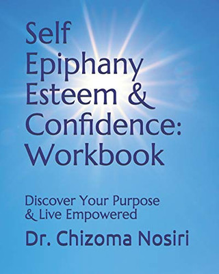 Self Epiphany Esteem and Confidence: Workbook: Discover Your Purpose and Live Empowered