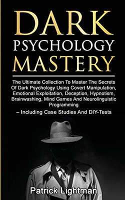 Dark Psychology Mastery: The Ultimate Collection To Master The Secrets Of Dark Psychology Using Covert Manipulation, Emotional Exploitation, ... - Including Case Studies And DIY-Tests
