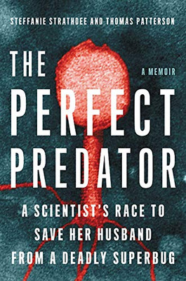 The Perfect Predator: A Scientist's Race to Save Her Husband from a Deadly Superbug: A Memoir