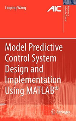 Model Predictive Control System Design and Implementation Using MATLAB� (Advances in Industrial Control)