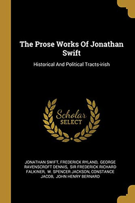 The Prose Works Of Jonathan Swift: Historical And Political Tracts-Irish