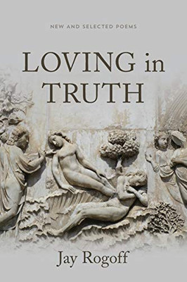 Loving in Truth: New and Selected Poems