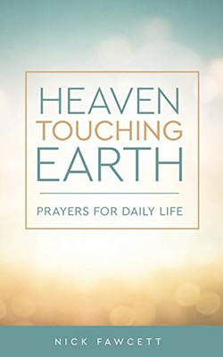 Heaven Touching Earth: Prayers for Daily Life (Prayers and Reflections for Daily Life)