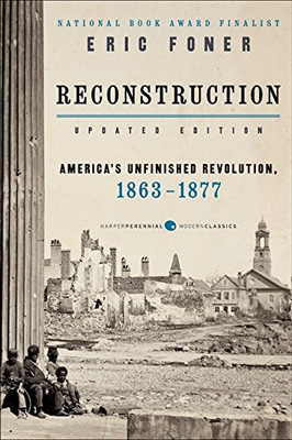 Reconstruction Updated Edition: America's Unfinished Revolution, 1863-1877 (Harper Perennial Modern Classics)