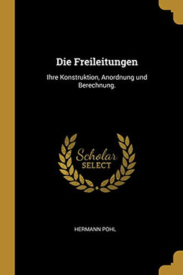 Die Freileitungen: Ihre Konstruktion, Anordnung Und Berechnung. (German Edition)