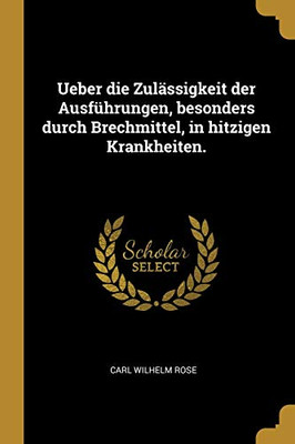 Ueber Die Zul?ssigkeit Der Ausf?hrungen, Besonders Durch Brechmittel, In Hitzigen Krankheiten. (German Edition)