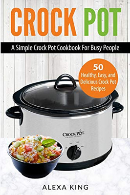 Crock Pot: Crock Pot Cookbook - Crock Pot Recipes - Crock Pot Dump Meals - Delicious, Easy, and Healthy