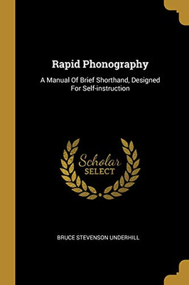 Rapid Phonography: A Manual Of Brief Shorthand, Designed For Self-Instruction