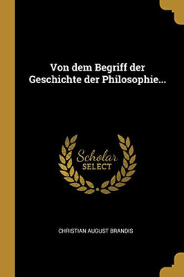 Von Dem Begriff Der Geschichte Der Philosophie... (German Edition)