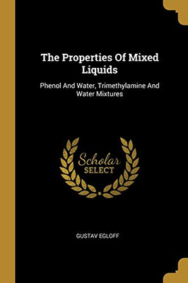 The Properties Of Mixed Liquids: Phenol And Water, Trimethylamine And Water Mixtures The Properties Of Mixed Liquids: Phenol And Water, Trimethylamine And Water Mixtures
