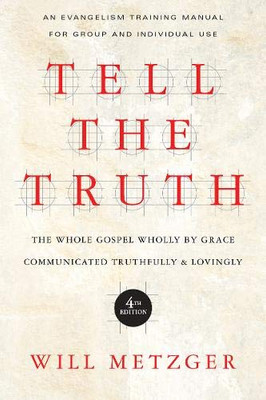 Tell the Truth: The Whole Gospel Wholly by Grace Communicated Truthfully  Lovingly