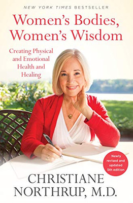 Women's Bodies, Women's Wisdom: Creating Physical and Emotional Health and Healing (Newly Updated and Revised 5th Edition)