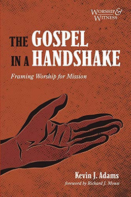 The Gospel in a Handshake: Framing Worship for Mission (Worship and Witness)