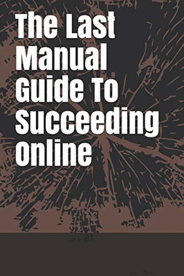 The Last Manual Guide To Succeeding Online