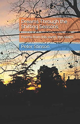 Dreams Through The Shifting Seasons: Poems From This Earth, This Realm