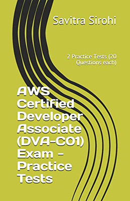 Aws Certified Developer Associate (Dva-C01) Exam - Practice Tests: 2 Practice Tests (20 Questions Each)