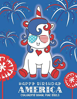 Happy Birthday America Coloring Book For Girls: A 4Th Of July Coloring Book For Girls (Patriotic Coloring Books For Kids)