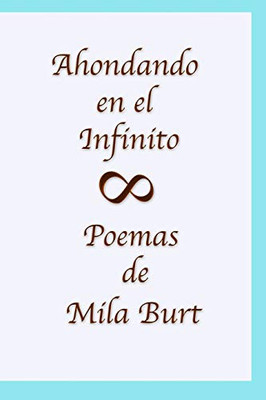 Ahondando En El Infinito: Poemas De Mila Burt1 (Spanish Edition)