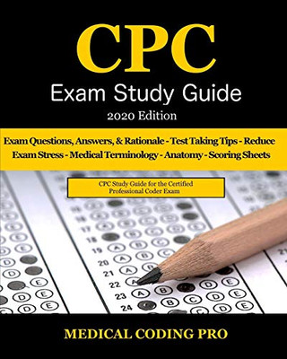 CPC Exam Study Guide - 2020 Edition: 150 CPC Practice Exam Questions, Answers, Full Rationale, Medical Terminology, Common Anatomy, The Exam Strategy, and Scoring Sheets