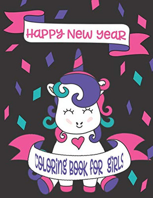Happy New Year Coloring Book For Girls: A New Years Unicorn Coloring Book For Girls (Holiday Coloring Books For Kids)