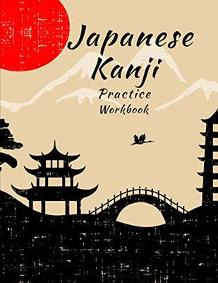 Japanese Kanji Practice Workbook: Handwriting Practice Notebook For The Japanese Alphabet
