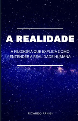 A Realidade: A Filosofia Que Explica O Que ? E Como Entender A Realidade. (Portuguese Edition)