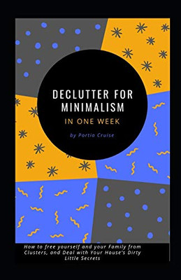 Declutter For Minimalism In One Week: How To Free Yourself And Your Family From Clusters, And Deal With Your Houseæs Dirty Little Secrets