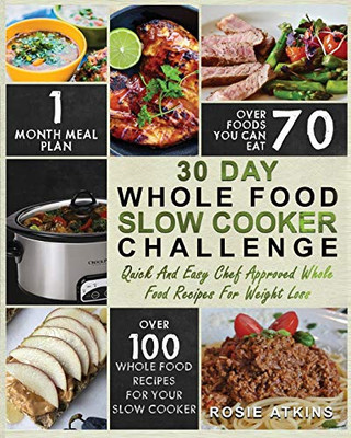 30 Day Whole Food Slow Cooker Challenge: Whole Food Recipes for your Slow Cooker - Quick and Easy Chef Approved Whole Food Recipes for Weight Loss 30 Day Whole Food Slow Cooker Challenge: Whole Food Recipes for your Slow Cooker - Quick and Easy Chef Approved Whole Food Recipes for Weight Loss