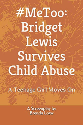 #Metoo: Bridget Lewis Survives Child Abuse: A Teenage Girl Moves On - A Screenplay