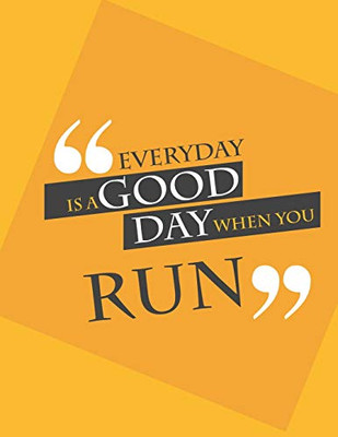 Everyday Is A Good Day When You Run.: Run