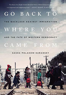 Go Back to Where You Came From: The Backlash Against Immigration and the Fate of Western Democracy