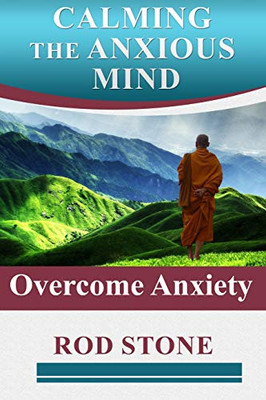 Calming The Anxious Mind: Overcome Anxiety