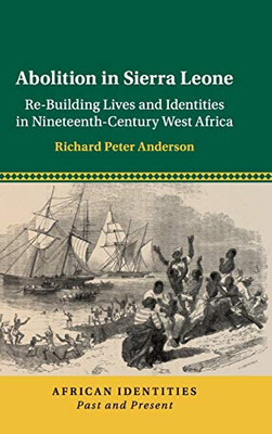 Abolition in Sierra Leone: Re-Building Lives and Identities in Nineteenth-Century West Africa (African Identities: Past and Present)