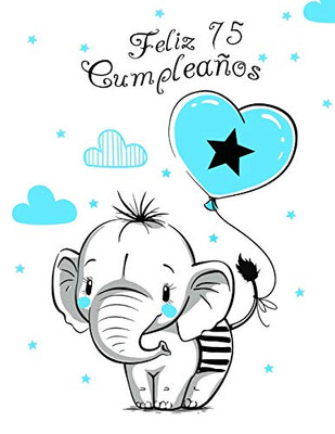 Feliz 75 Cumplea±Os: Mejor Que Una Tarjeta De Cumplea±Os! Lindo Elefante Con Globo Azul, Libro De Cumplea±Os Que Se Puede Usar Como Cuaderno O Diario. (Spanish Edition)