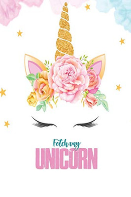 Fetch My Unicorn: 6 X 9" Wide Ruled 120 Pages (60 Sheets) Fashion Composition Notebook Matte Finish