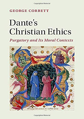 Dante's Christian Ethics: Purgatory and Its Moral Contexts (Cambridge Studies in Medieval Literature)