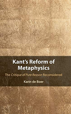 Kant's Reform of Metaphysics: The Critique of Pure Reason Reconsidered