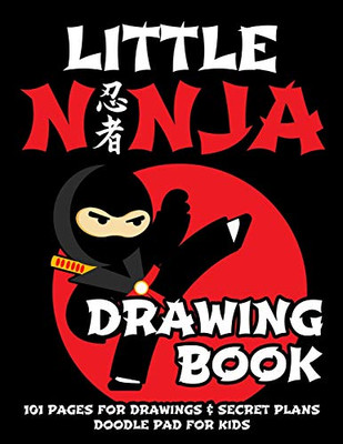 Little Ninja Drawing Book - Doodle Pad For Kids: 101 Pages For Drawing & Secret Plans