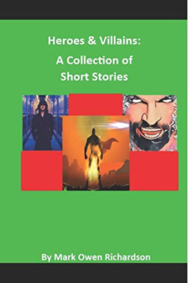 Heroes & Villains:: A Collection Of Short Stories