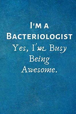 I'M A Bacteriologist. Yes, I'M Busy Being Awesome.: Gift For Bacteriologist