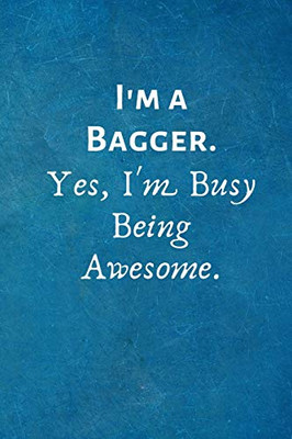 I'M A Bagger. Yes, I'M Busy Being Awesome.: Gift For Bagger