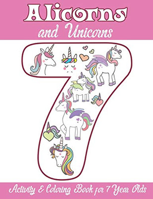 Alicorns And Unicorns Activity & Coloring Book For 7 Year Olds: Coloring Pages, Mazes, Puzzles, Dot To Dot, Word Search And More