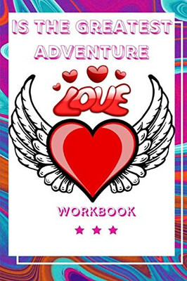 Love Is The Greatest Adventure: Perfect And Interactive Workbook About Love Is The Greatest Adventure| Best And Perfect Wedding Gifts| Anniversary ... Or Parents| Best Relationship About Love
