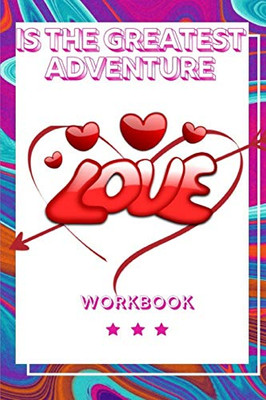Love Is The Greatest Adventure: Record Your Love In This Workbook| Note For Your Couple| Gift For Loving Couple | Best Gift For Wife, Husband And Your ... Your Friends| Best Gift For Happy Marriage