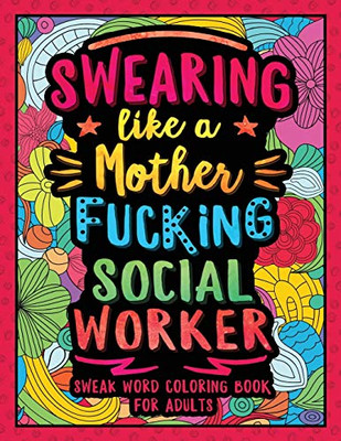 Swearing Like A Motherfucking Social Worker: Swear Word Coloring Book For Adults With Social Related Cussing