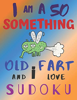 I Am A 50 Something Old Fart And I Love Sudoku: Medium Level Difficulty: The Ultimate Sudoku Book For Medium Level Fiftysomething Quinquagenarians