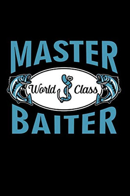 World Class Master Baiter: The Ultimate Fisherman'S Log Book; All Fishermen Need This Tracking Notebook In Their Tackle Box. 6" X 9" - 120 Pages