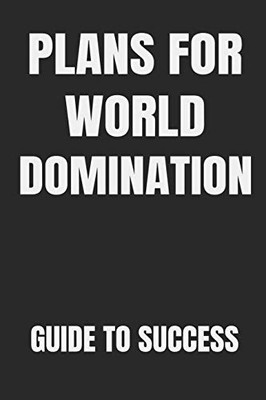 Plans For World Domination Guide To Success: Build Good Habits & Break Bad Ones: Embracing And Achieving Your Goals Workbook And Notebook