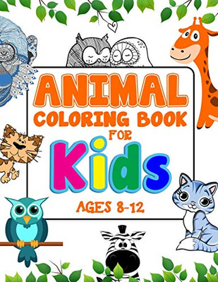 Animal Coloring Book For Kids Ages 8-12: An Adorable Coloring Book For Creative Children