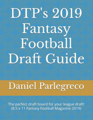 Dtp'S 2019 Fantasy Football Draft Guide: The Perfect Draft Board For Your League Draft! (8.5 X 11 Fantasy Football Magazine 2019)